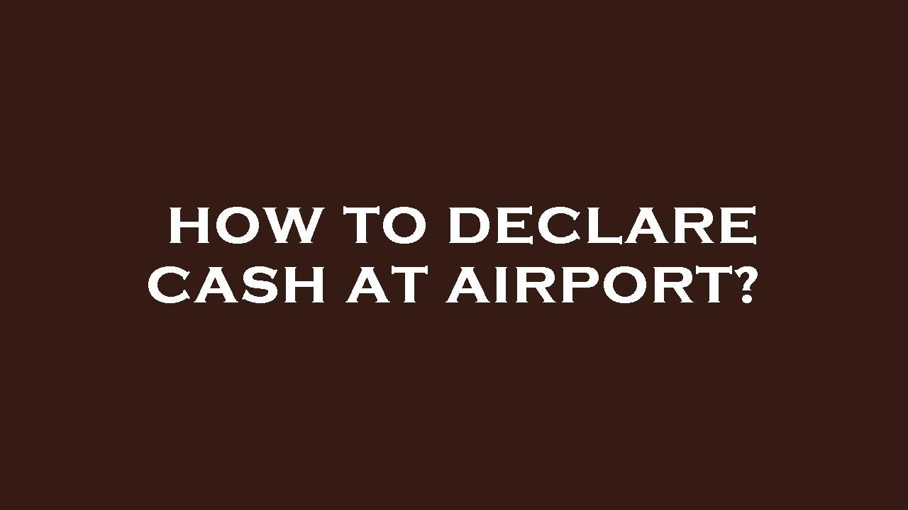 How to declare cash at airport?