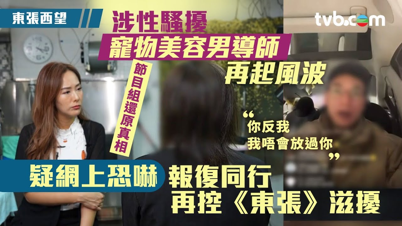 東張西望｜寵物美容男導師繼涉性騷擾再起風波 疑網上恐嚇報復同行再控《東張》滋擾