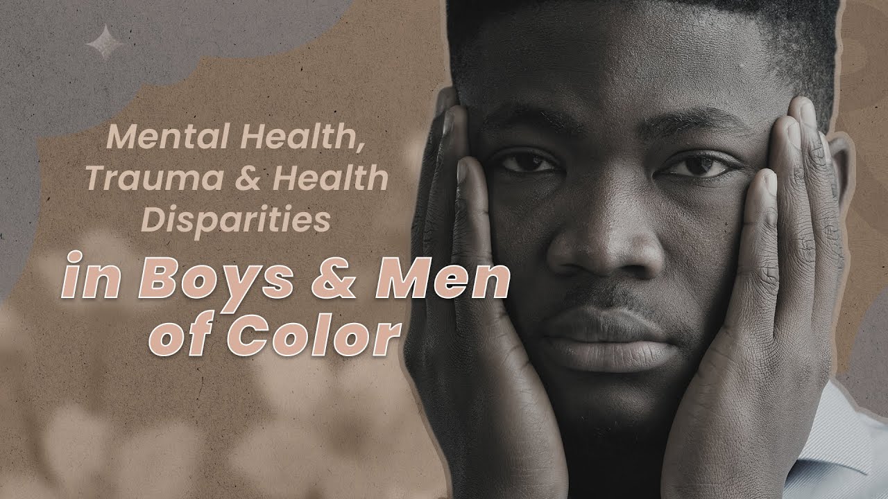 Mental Health, Trauma & Health Disparities in Boys & Men of Color - The Session | CTDTD