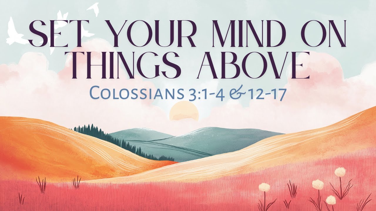 Set Your Mind On Things Above | Colossians 3:1-4 &12-17