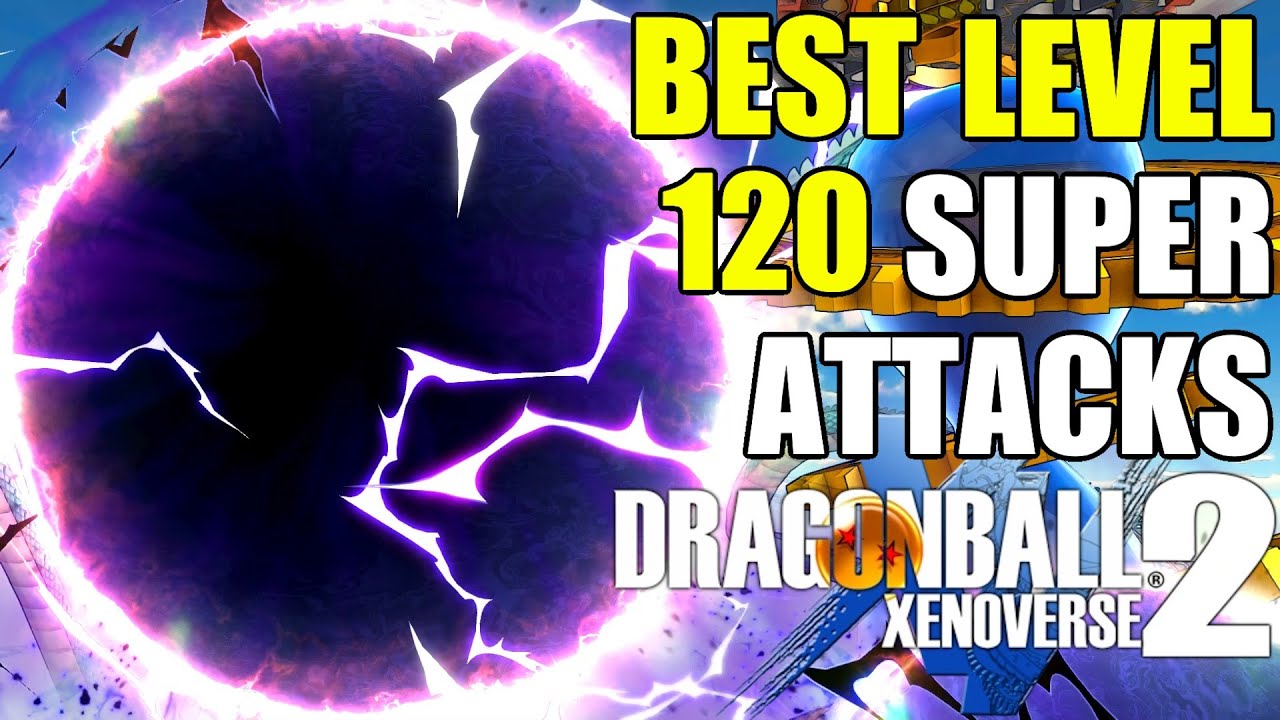 ЛУЧШИЕ СУПЕРАТАКИ КИ 120-ГО УРОВНЯ В DRAGON BALL XENOVERSE 2