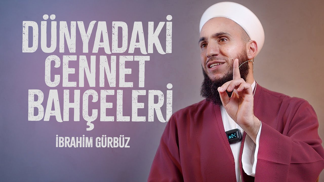 İBRAHİM GÜRBÜZ HOCA EFENDİ'DEN MUHTEŞEM SOHBET - DÜNYADAKİ CENNET BAHÇELERİ -