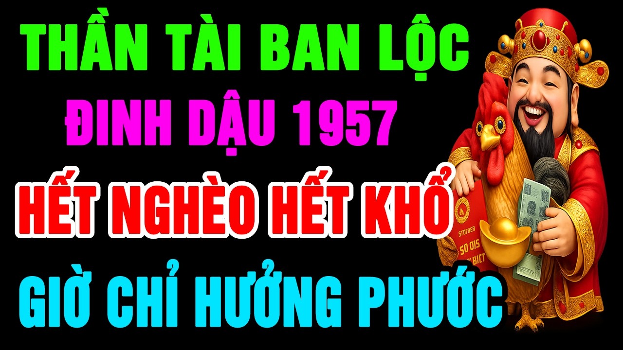 Thần Tài Ban Lộc Lớn Đinh Dậu 1957 Làm Ngay 9 Việc Này Để Hết Nghèo Khổ, Phước Báu Giàu Sang Tự Đến