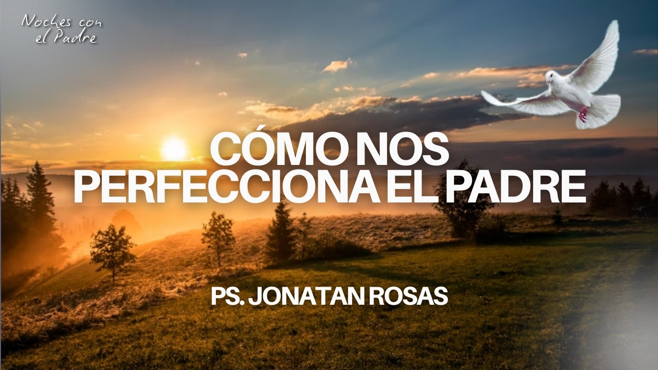 Como nos perfecciona el Padre - Noches con el Padre | Ps. Jonatan Rosas