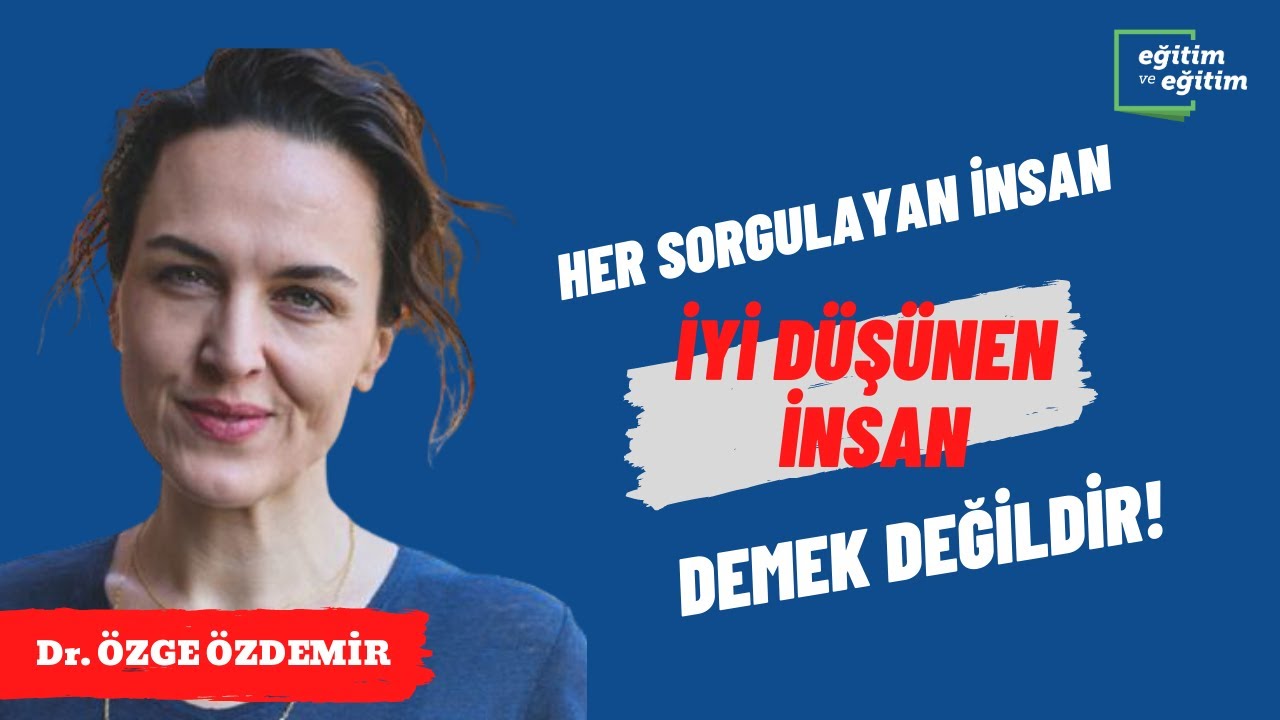 | DR. ÖZGE ÖZDEMİR | HER SORGULAYAN İYİ DÜŞÜNEN İNSAN DEĞİLDİR|