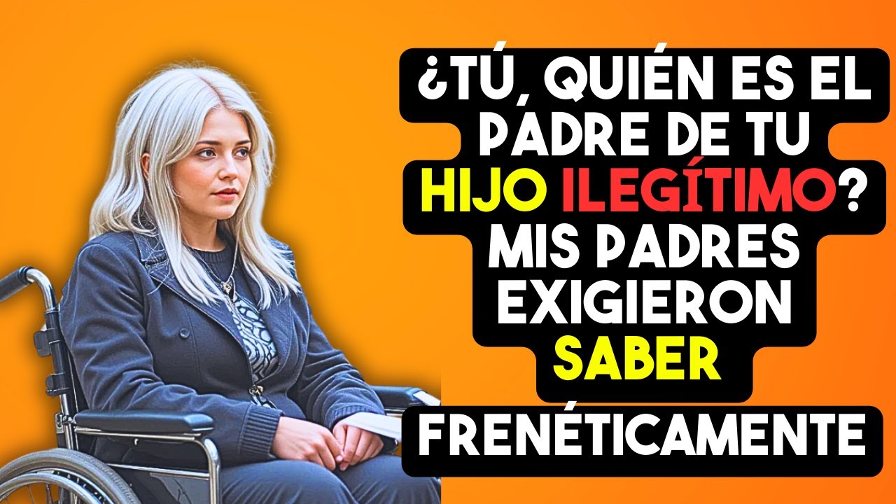 ¿Tú, quién es el padre de tu hijo ilegítimo? Mis padres exigieron saber