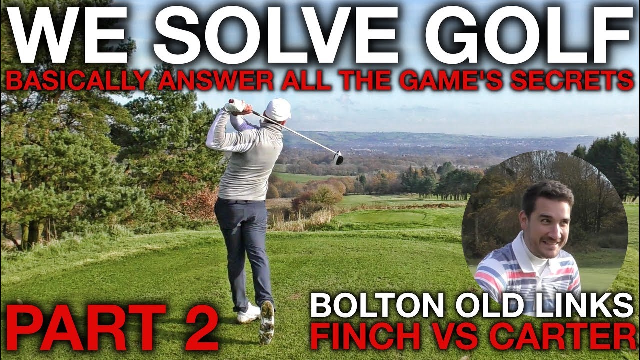 WE SOLVE GOLF....basically - Finch vs Carter - Bolton Old Links - Part 2