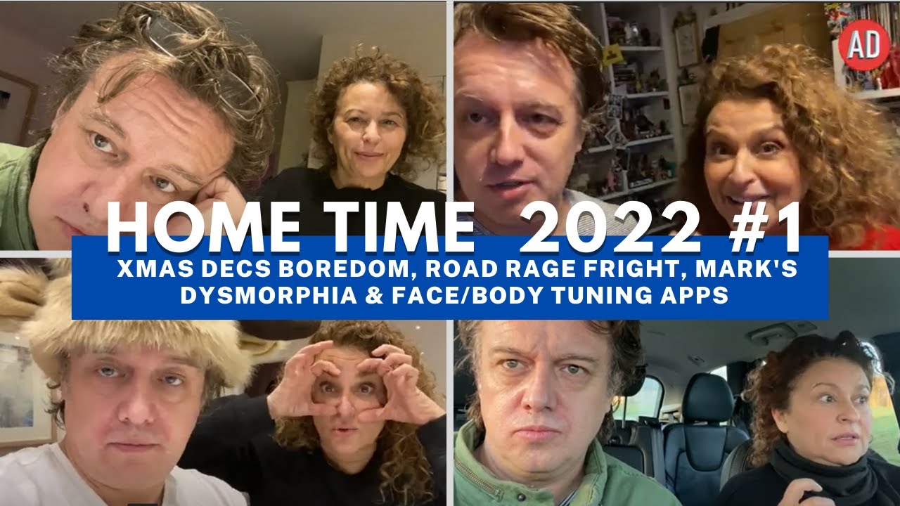 HOME TIME 2022 #1 Xmas Decs Boredom, Road Rage FRIGHT, Mark's Dysmorphia & Face/Body Tuning APPS