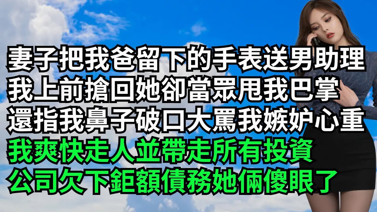 【三味時光】妻子把我爸留下的手表送男助理，我上前搶回她卻當眾甩我巴掌，還指著我鼻子破口大罵我嫉妒心重，我爽快走人並帶走所有投資，公司欠下鉅額債務她倆傻眼了#激情故事#大彬情感#夢雅故事#小說#爽文