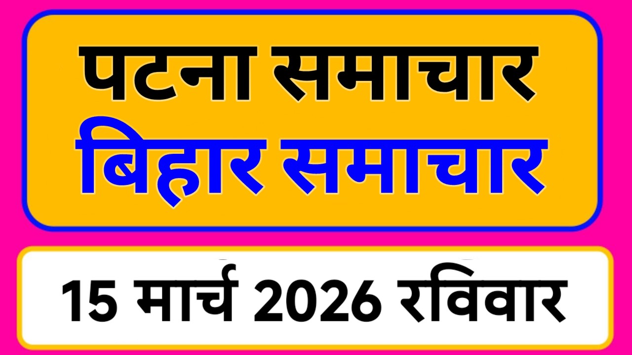 Bihar samachar प्रादेशिक समाचार | पटना समाचार | bihar News, Pradeshik samachar /15 मार्च 2026