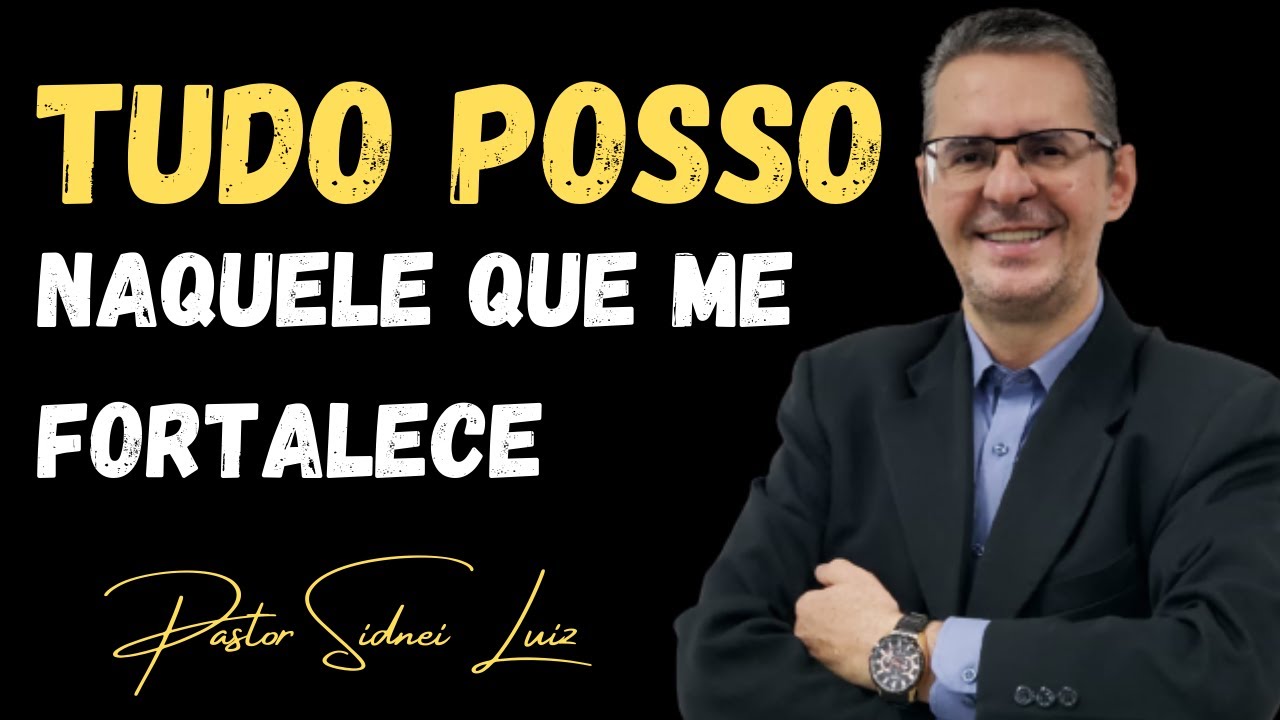 TUDO POSSO NAQUELE QUE ME FORTALECE - FILIPENSES 4 13 - PASTOR SIDNEI LUIZ [2021]