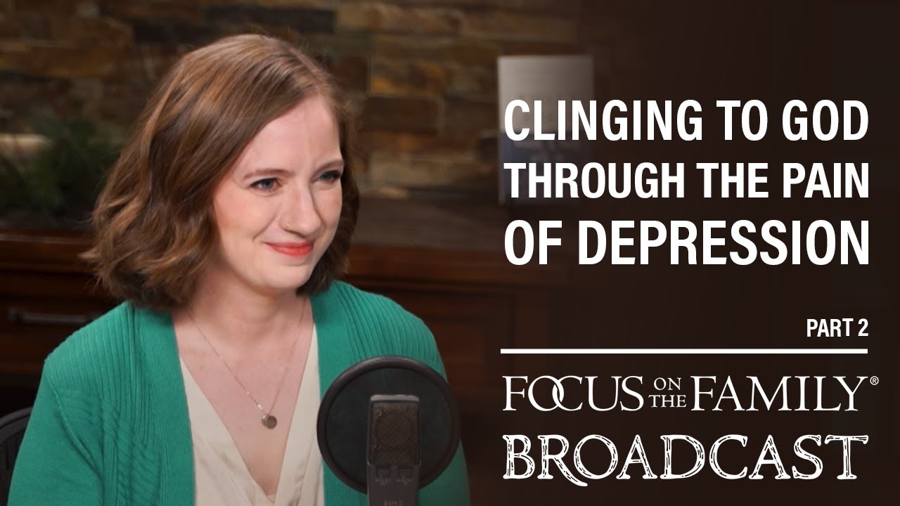 Clinging to God Through the Pain of Depression (Part 2) - Sarah J. Robinson