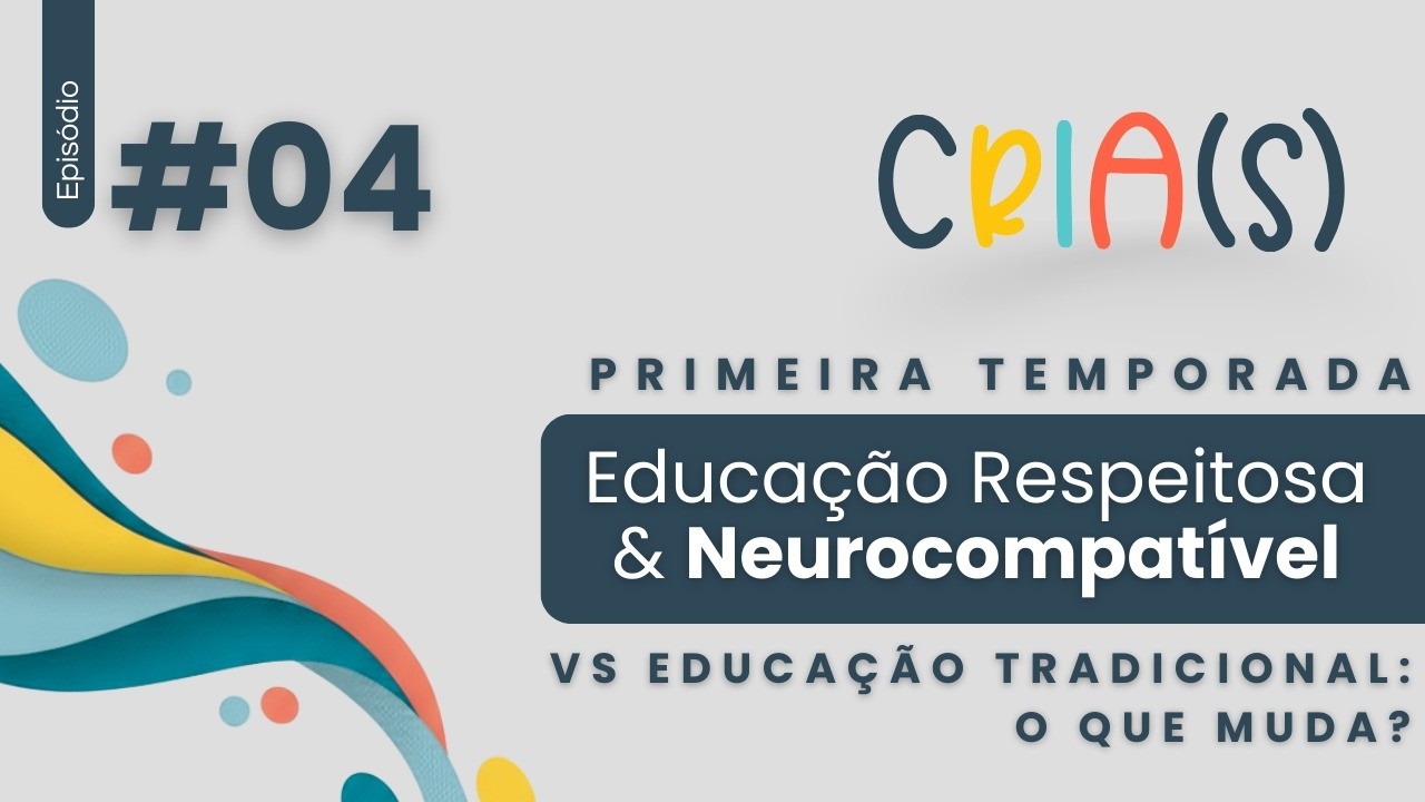 Cria(s) - Educação Respeitosa e Neurocompatível vs. Educação Tradicional: o que muda? #04