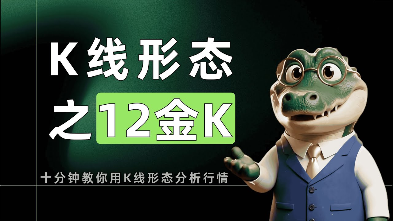 K线基础形态之12金K | 别再死记硬背几百种K线了！职业交易员只看这&ldquo;12金K&rdquo; | 7日小白交易课程