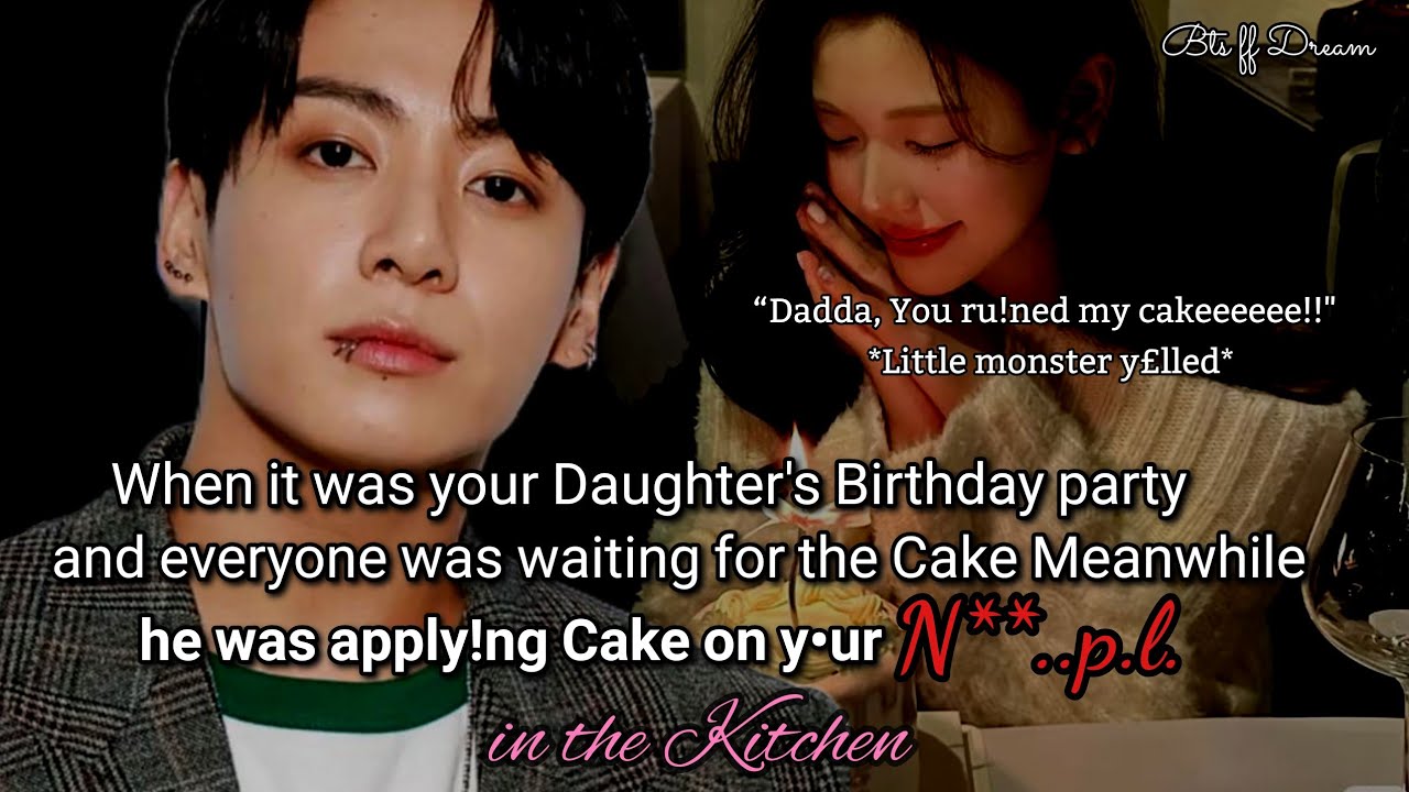 Jungkook ff When it was your daughter's birthday party and everyone was waiting for cake but..