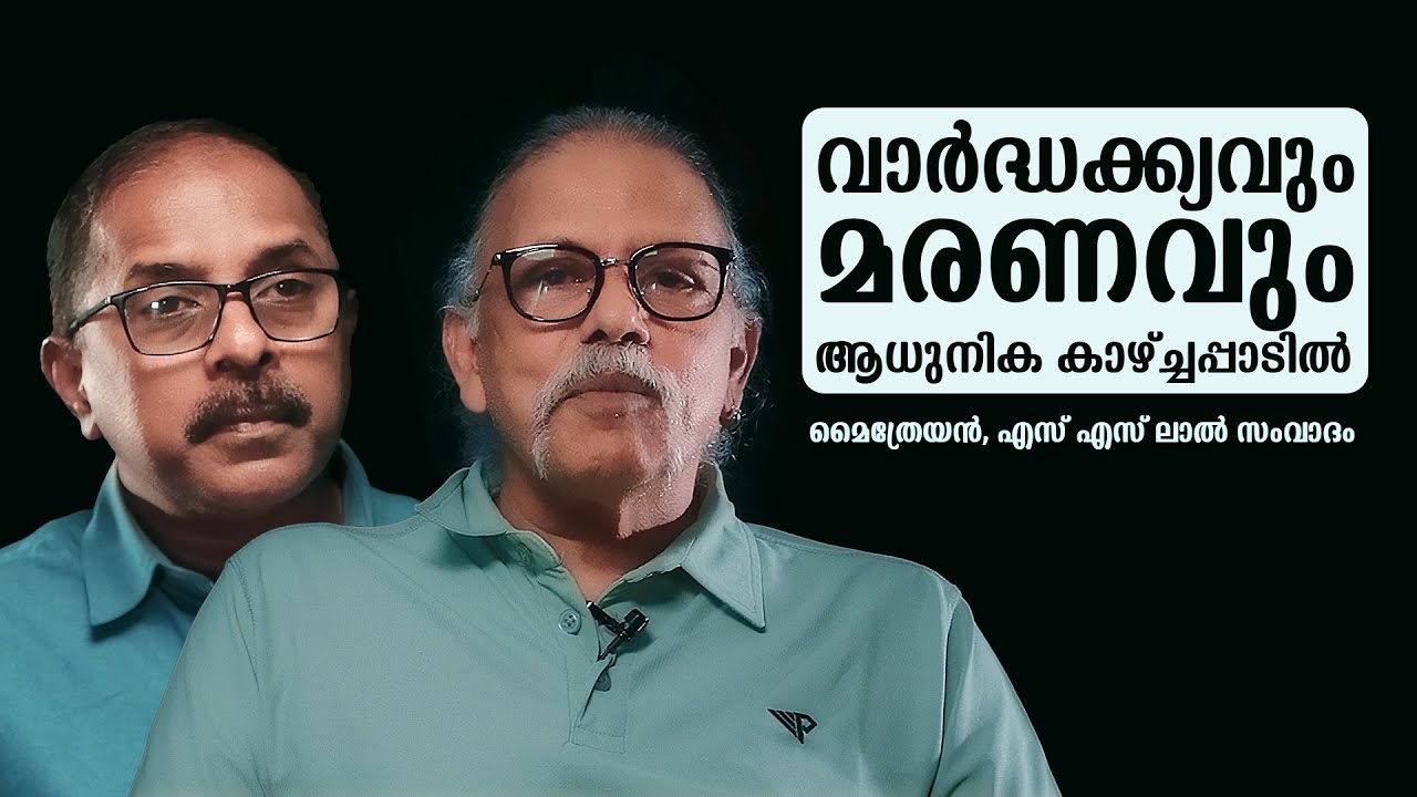വാർദ്ധക്ക്യവും മരണവും ആധുനിക കാഴ്ച്ചപ്പാടിൽ | മൈത്രേയൻ, എസ് എസ് ലാൽ സംവാദം | maitreyanTalks126
