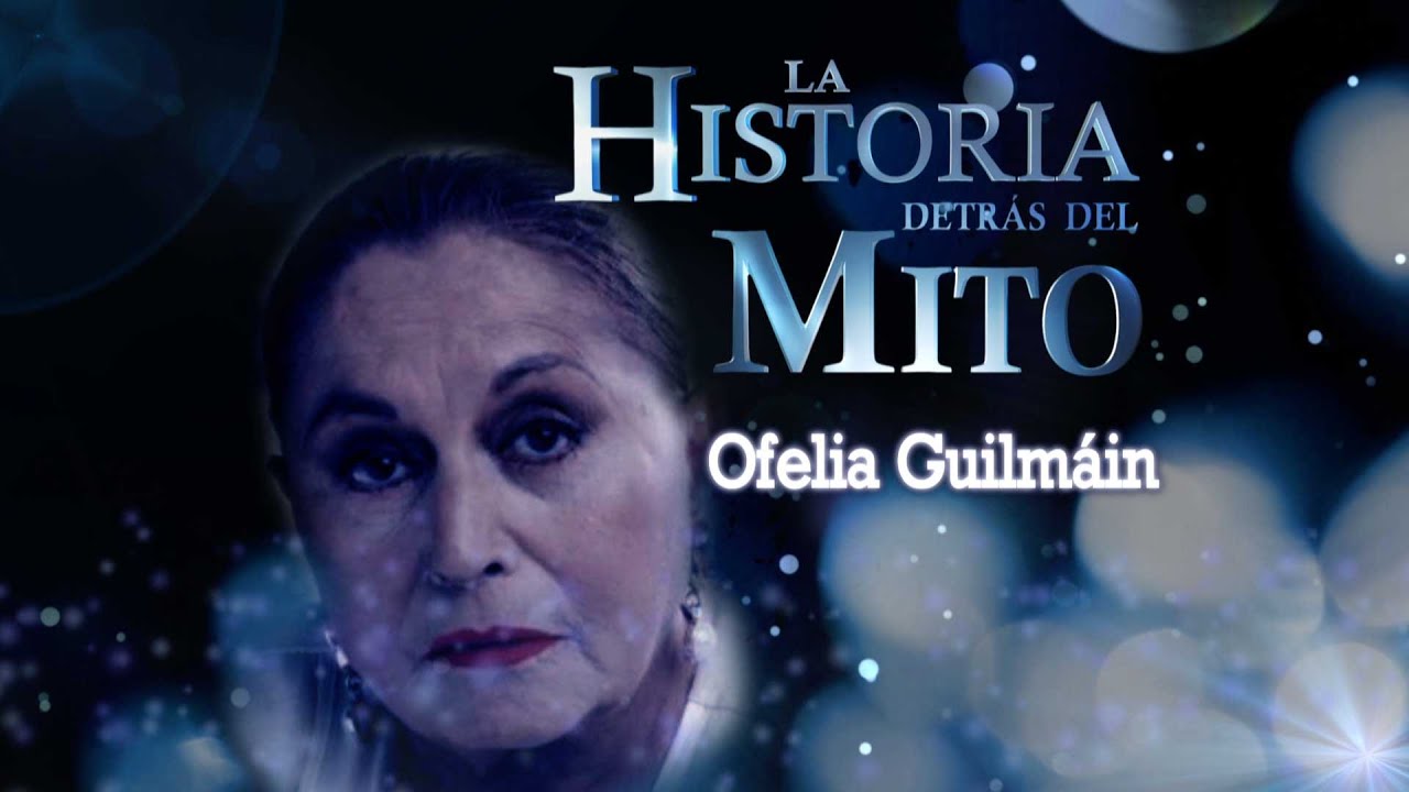 La Historia Detrás Del Mito | Ofelia Guilmáin