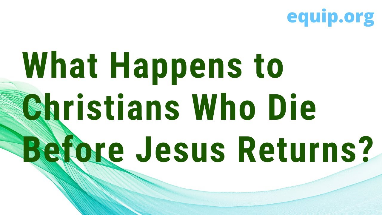 What Happens to Christians who Die before Jesus Returns?