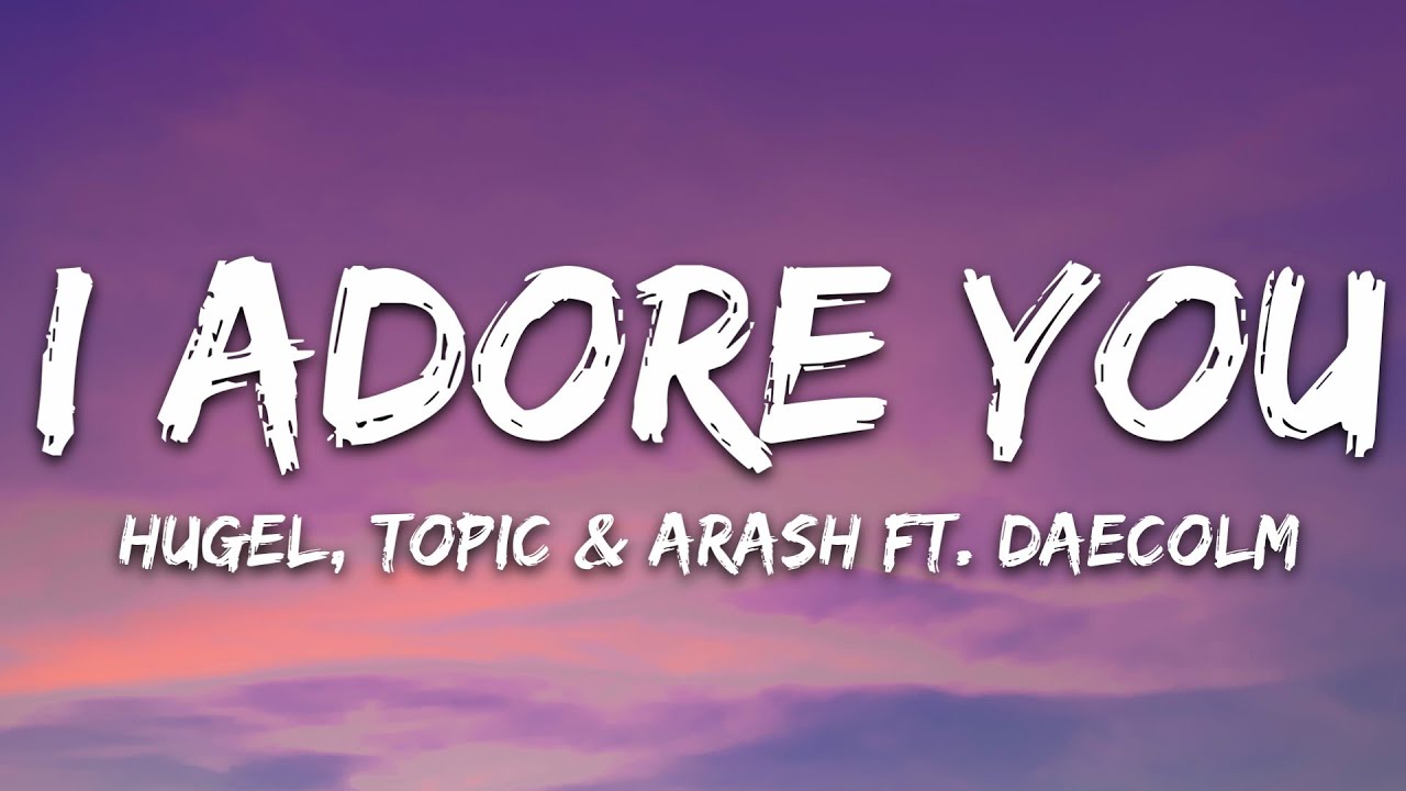 HUGEL, Topic & Arash - I Adore You (Lyrics) feat. Daecolm