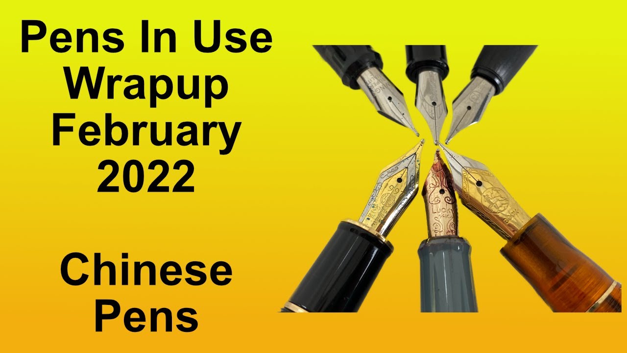 Pens In Use Wrapup - February 2022 - Chinese Pens