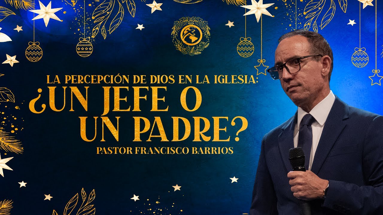 La percepción de Dios en la iglesia: ¿Un jefe o un padre? - Pastor Francisco Barrios