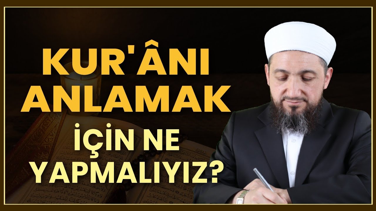 Kuranı Anlamak için ne Yapmalıyız?