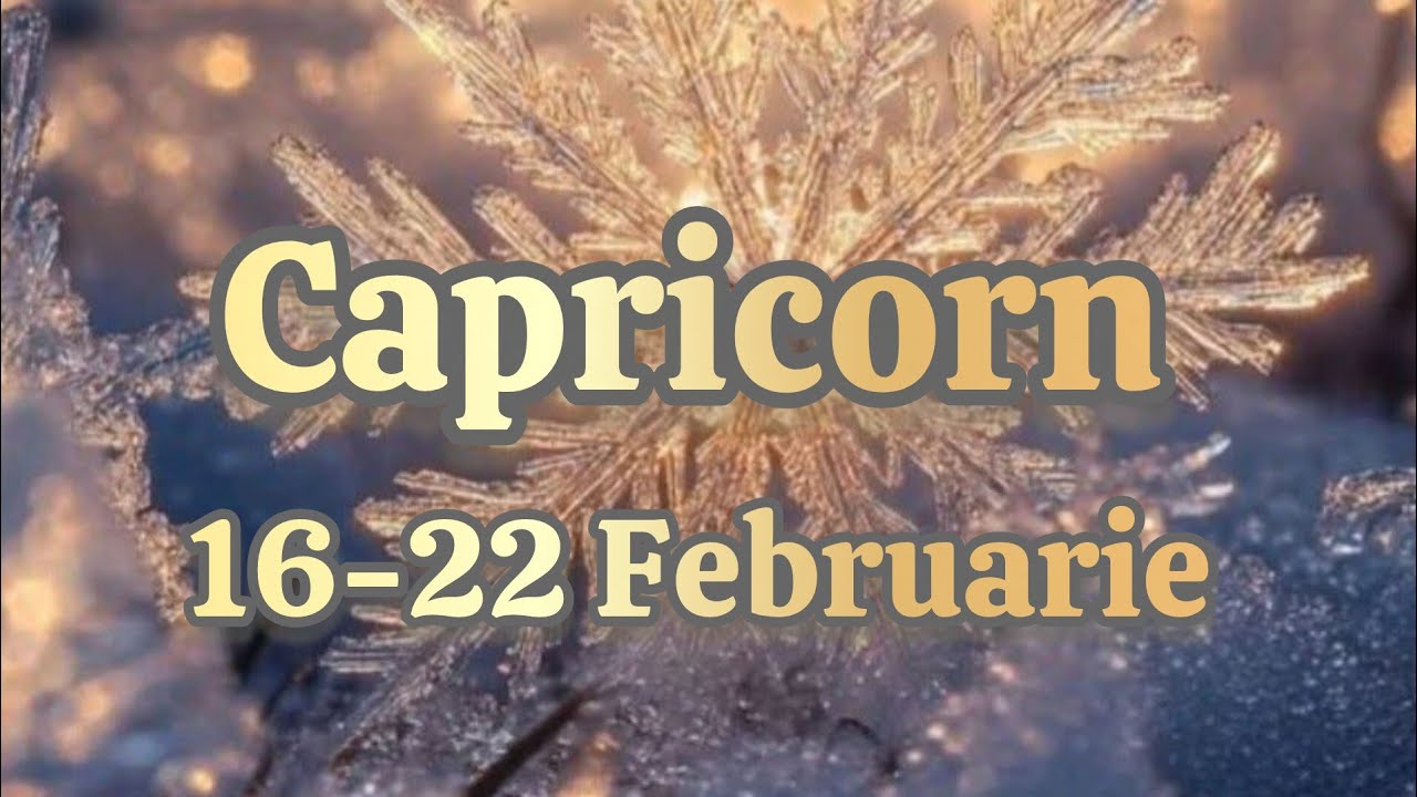 CAPRICORN  - Saptamana 16-22 Februarie 