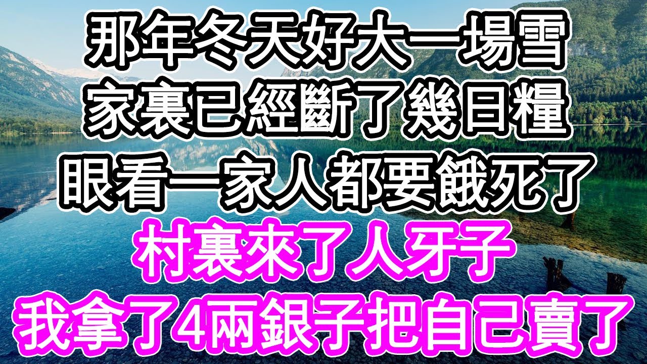 那年冬天好大一場雪，家裏已經斷了幾日糧，眼看一家人都要餓死了，村裏來了人牙子，我拿了4兩銀子把自己給賣了 | #為人處世#生活經驗#情感故事#養老#退休#淺談人生#深夜淺讀