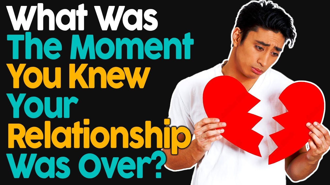 What was the moment you knew your relationship was over?