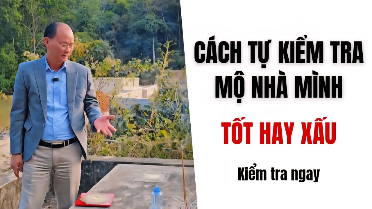 CÁCH TỰ KIỂM TRA MỘ NHÀ MÌNH TỐT HAY XẤU - PHONG THỦY MỘ