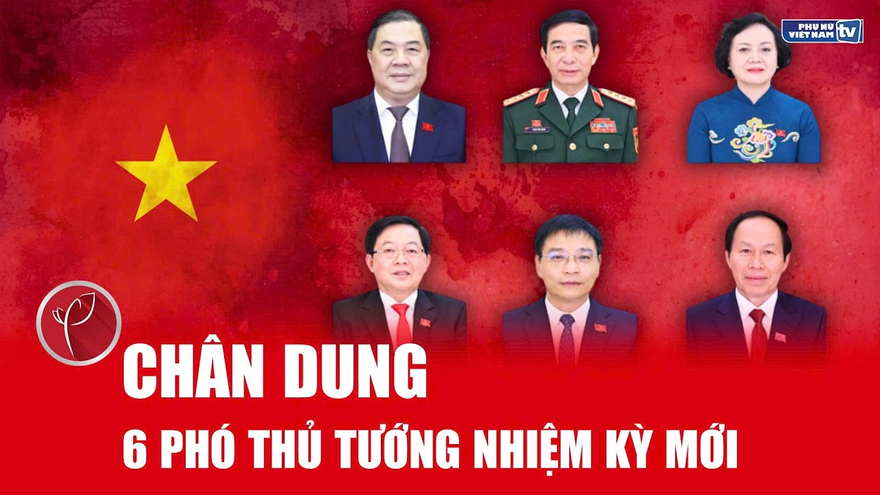 Ch&acirc;n dung 6 Ph&oacute; Thủ tướng của Ch&iacute;nh phủ nhiệm kỳ mới