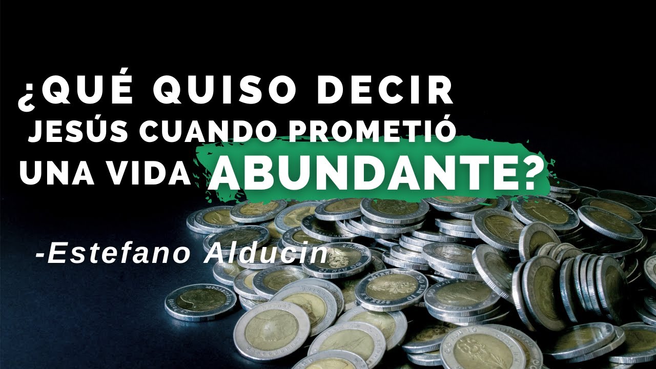 ¿Qué Quiso Decir Jesús Cuando Prometió Una Vida Abundante? - Estefano Alducin