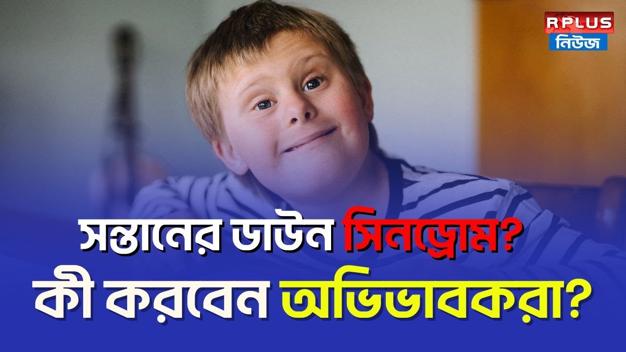Child Down Syndrome: সন্তানের ডাউন সিনড্রোম? কী করবেন অভিভাবকরা? R Plus News