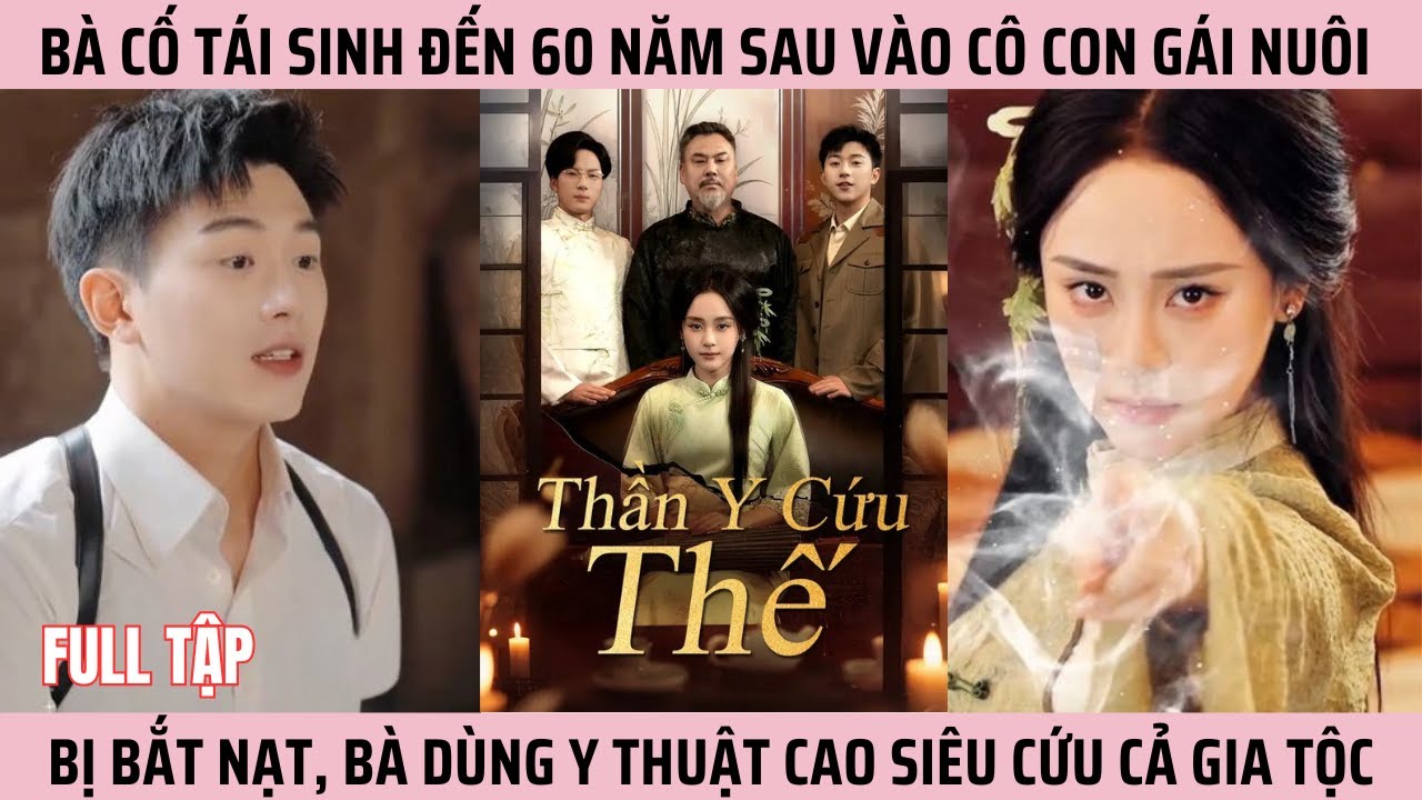 Thần Y Cứu Thế, Bà Cố Lục Lăng Vân Tái Sinh Đến 60 Năm Sau, Dùng Y Thuật Cứu Gia Tộc Họ Lục | Full