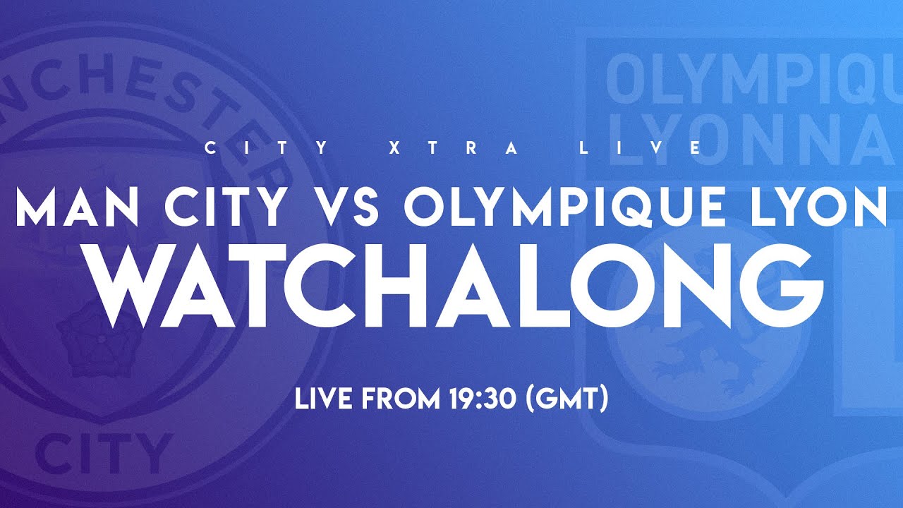 City Xtra Live: Man City vs Olympique Lyon - LIVE WATCHALONG