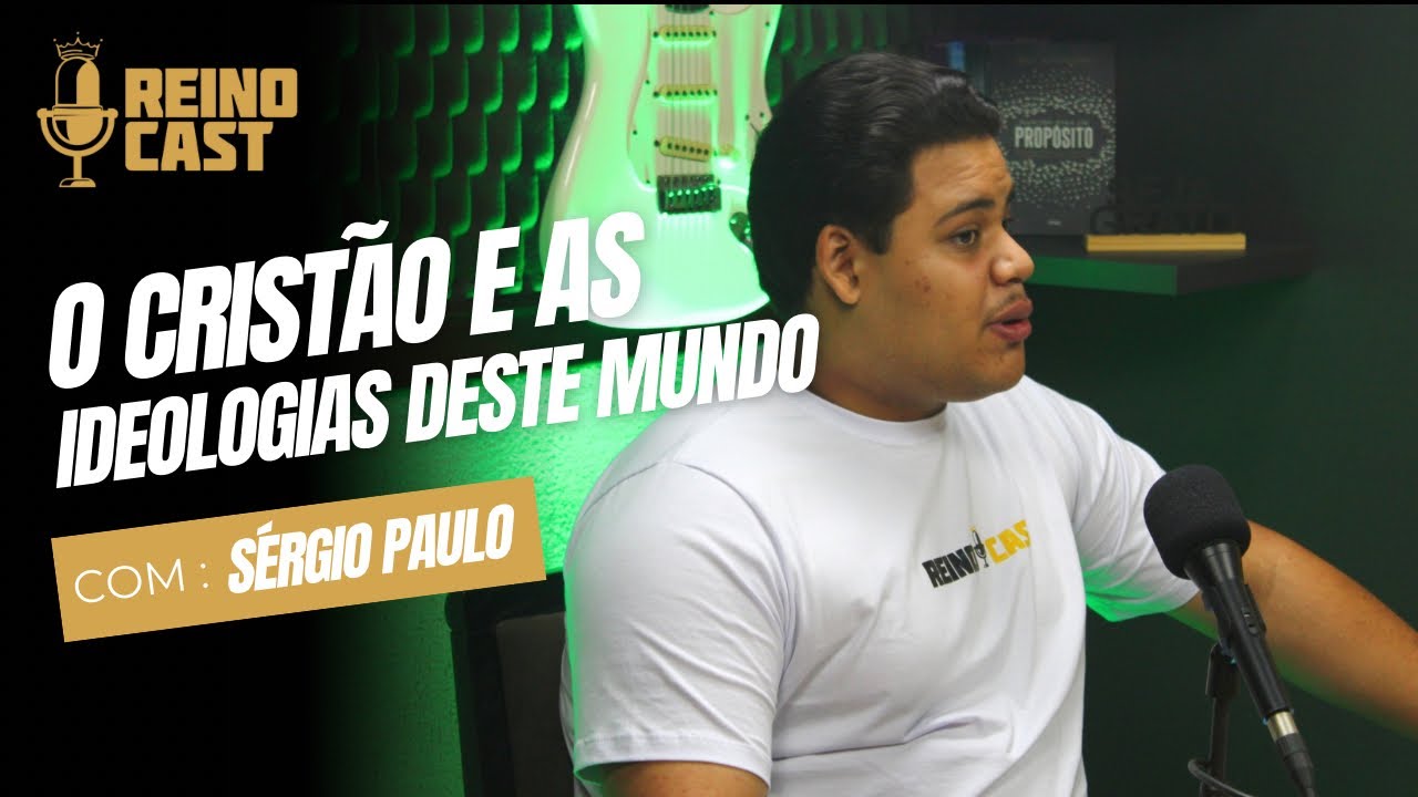 REINOCAST 63# - SERGIO PAULO -   O CRISTÃO E AS IDEOLOGIAS DESTE MUNDO