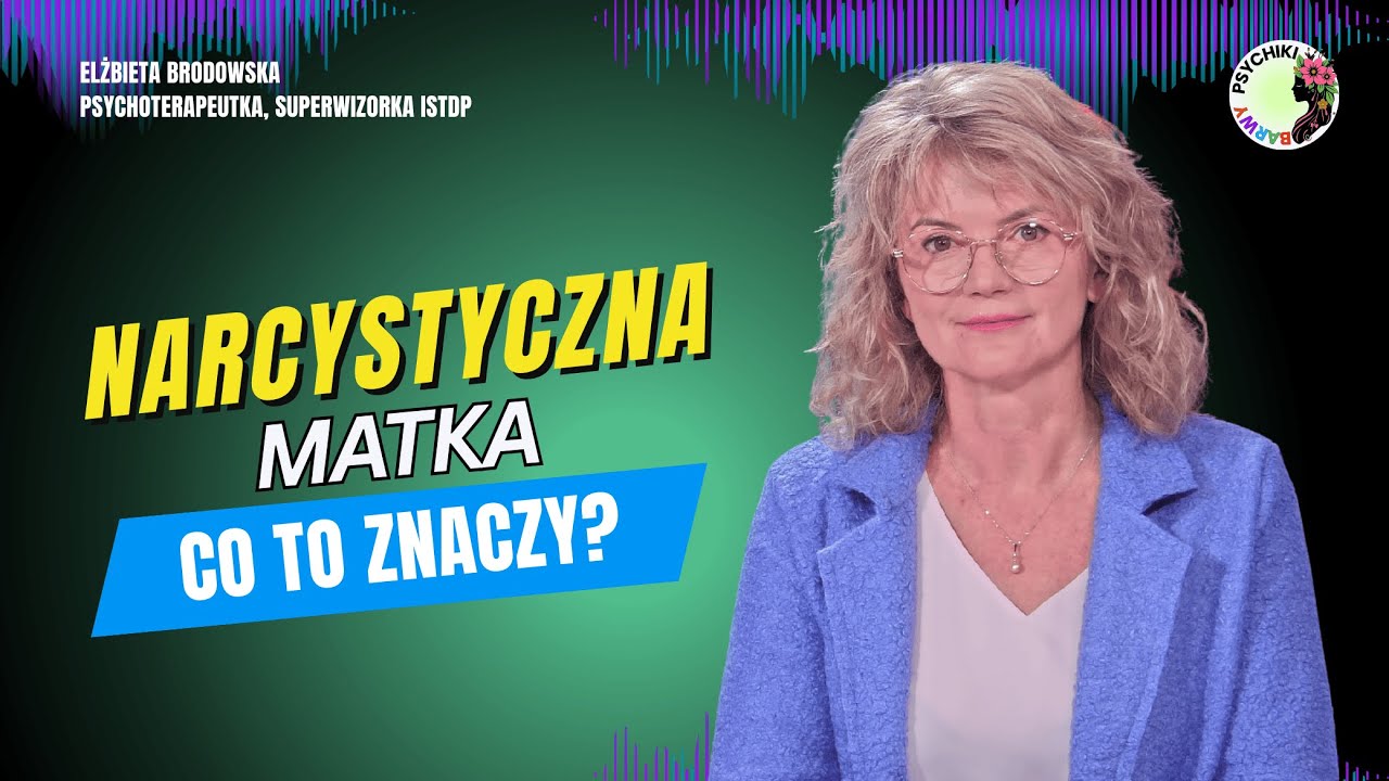 NARCYSTYCZNA MATKA — JAK ROZPOZNAĆ I CO ZROBIĆ? Elżbieta Brodowska