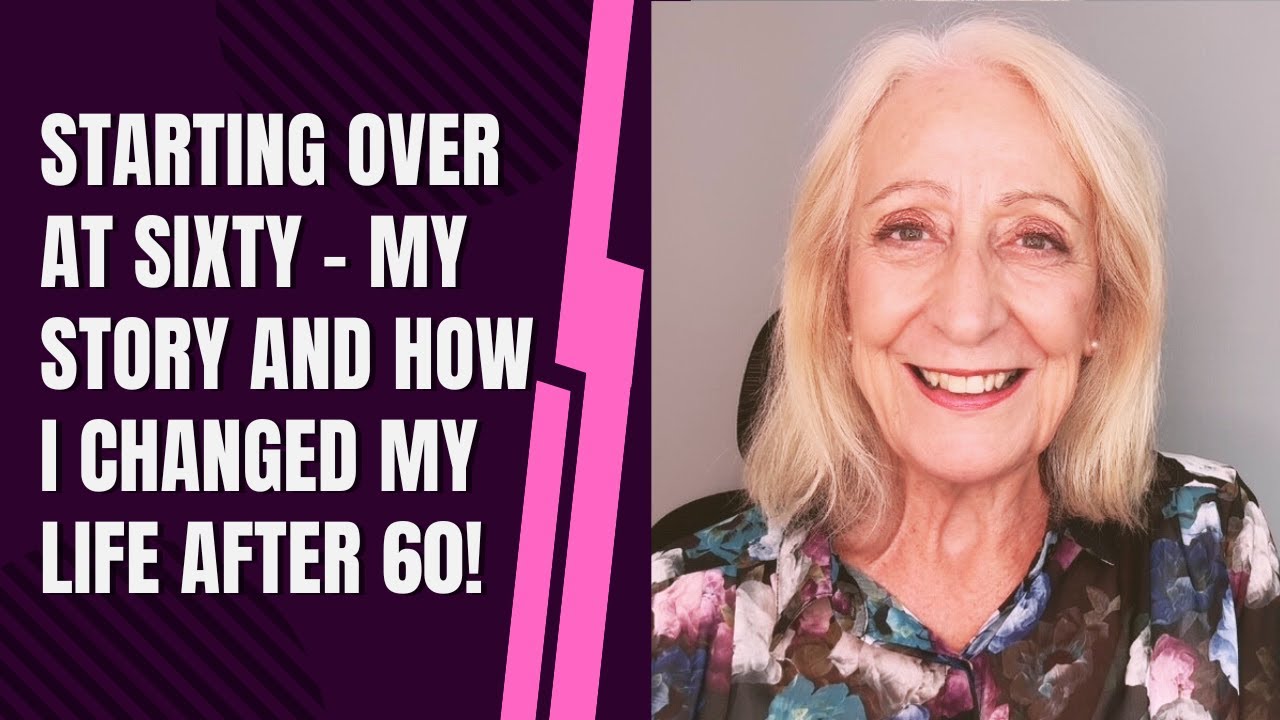 Starting Over at Sixty - My Story and How I Changed My Life After 60!