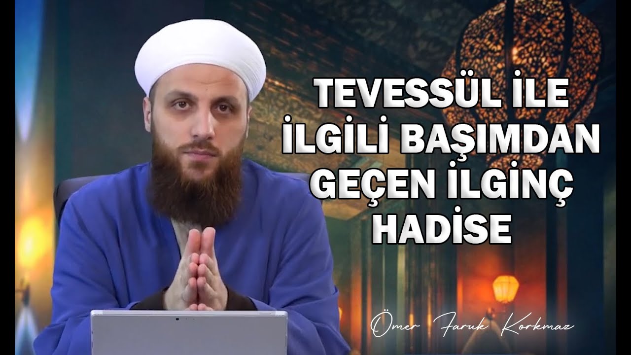 TEVESSÜL İLE İLGİLİ BAŞIMDAN GEÇEN İLGİNÇ HADİSE | ÖMER FARUK KORKMAZ HOCA EFENDİ