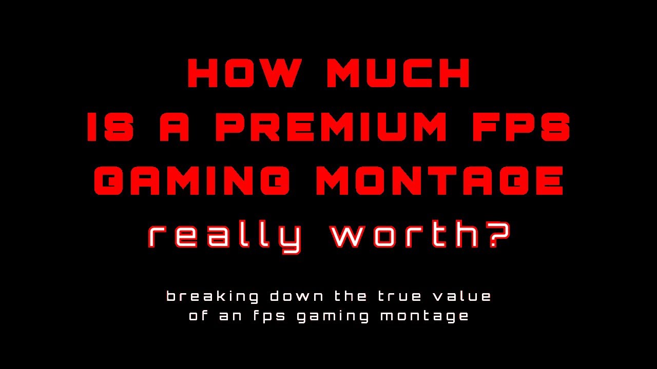 How much an fps gaming montage is really worth; breaking it all down by pTw