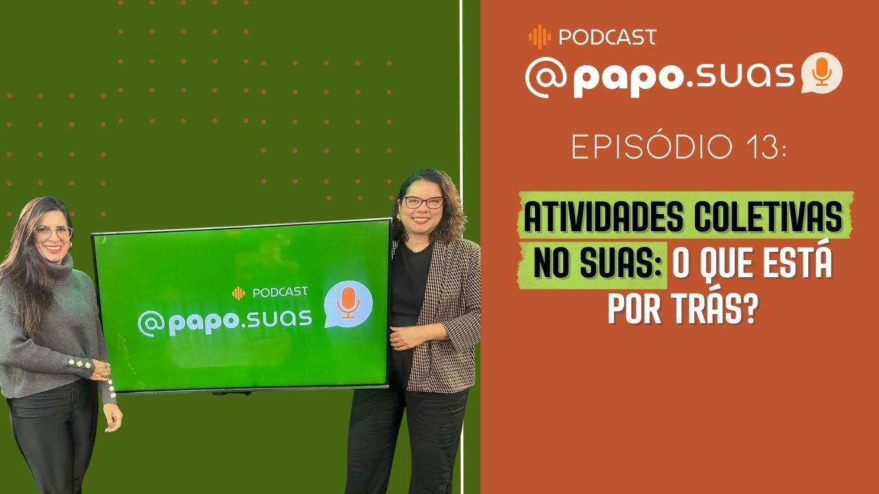 EPISÓDIO 13 – O que Está por Trás das Atividades Coletivas no SUAS