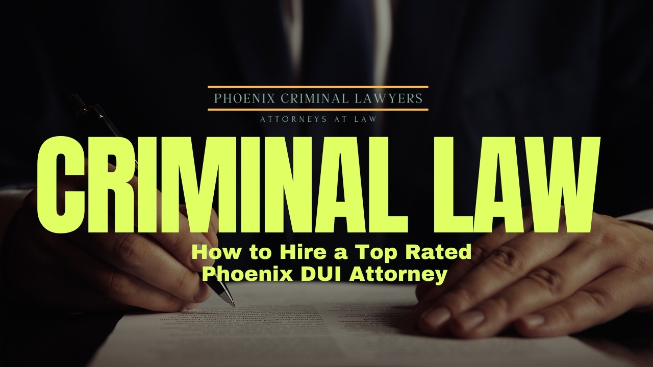 How to Hire a Top Rated Phoenix DUI Attorney | Phoenix Criminal Lawyer