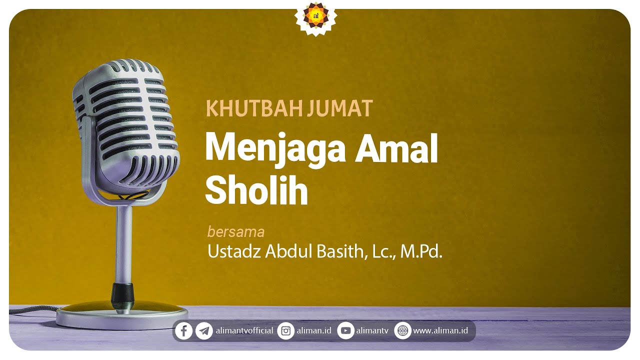 Menjaga Amal Sholih - Ustadz Abdul basith, Lc., M.Pd. : Khutbah Jum'at