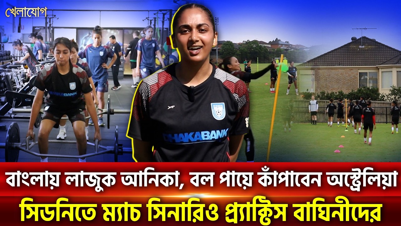 বাংলায় লাজুক আনিকা, বল পায়ে কাঁপাবেন অস্ট্রেলিয়াসিডনিতে ম্যাচ সিনারিও প্র‍্যাক্টিস বাঘিনীদের