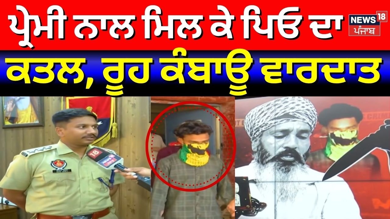 Mohali Murder News | ਪ੍ਰੇਮੀ ਨਾਲ ਮਿਲ ਕੇ ਪਿਓ ਦਾ ਕਤਲ, ਰੂਹ ਕੰਬਾਊ ਵਾਰਦਾਤ   | Latest News | News18