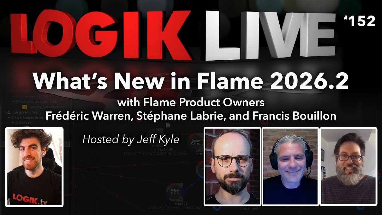 Logik Live #152: What’s New in Flame 2026.2 with Fred Warren, Stephane Labrie, and Francis Bouillon