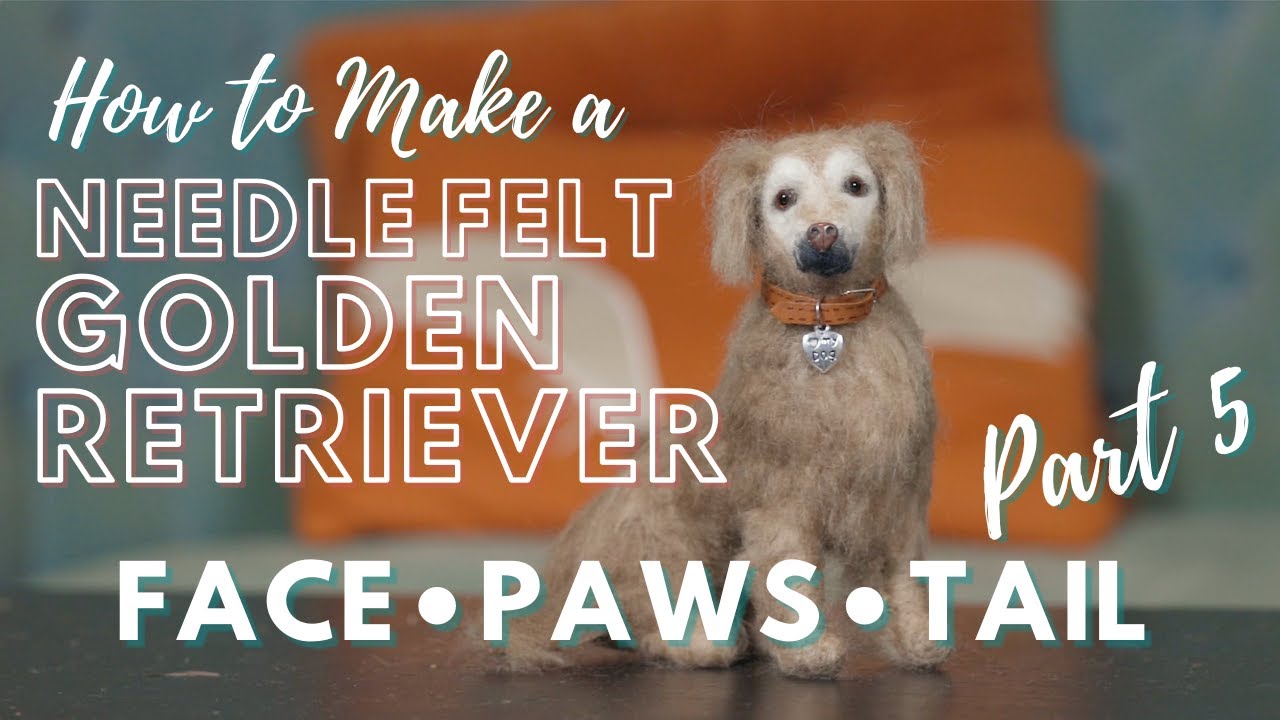 FACE/PAWS/TAIL: PART FIVE | Making a Needle Felted Miniature Golden Retriever out of Wool.