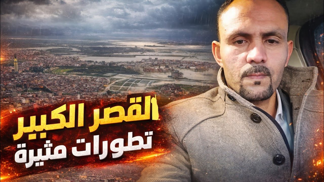 القصر الكبير.. تطورات مثيرة وسيناريوهات مفزعة لما هو قادم