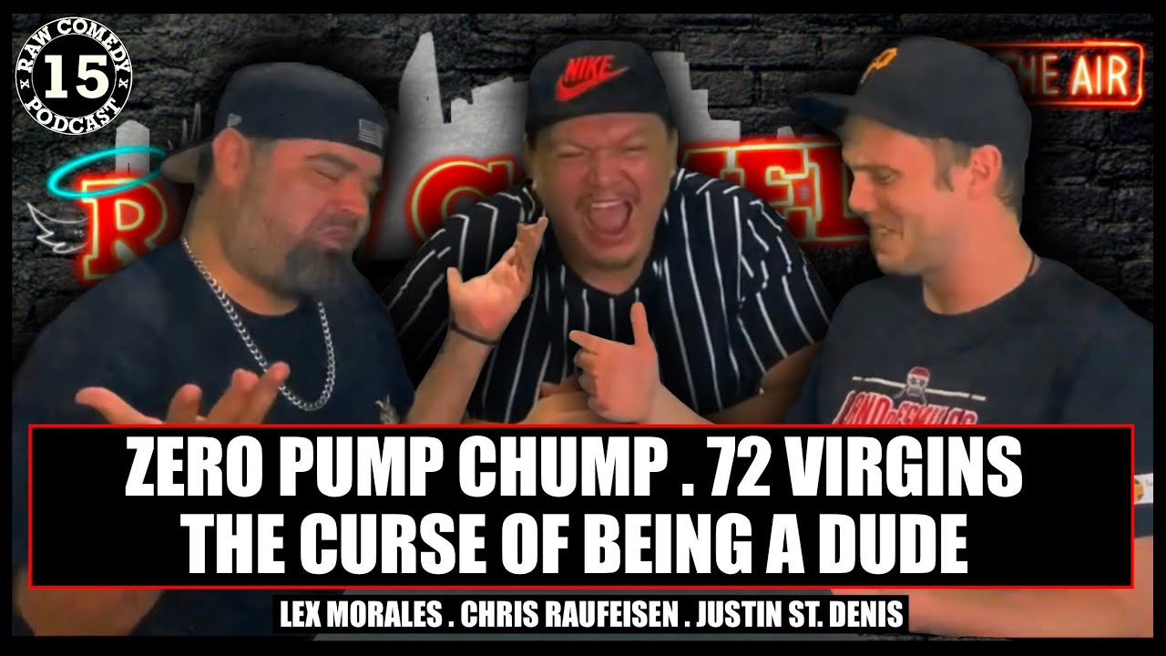 RAW Comedy Podcast #15 | ZERO Pump Chump | The Curse of Being a Dude | Logistics of 72 Virgins |