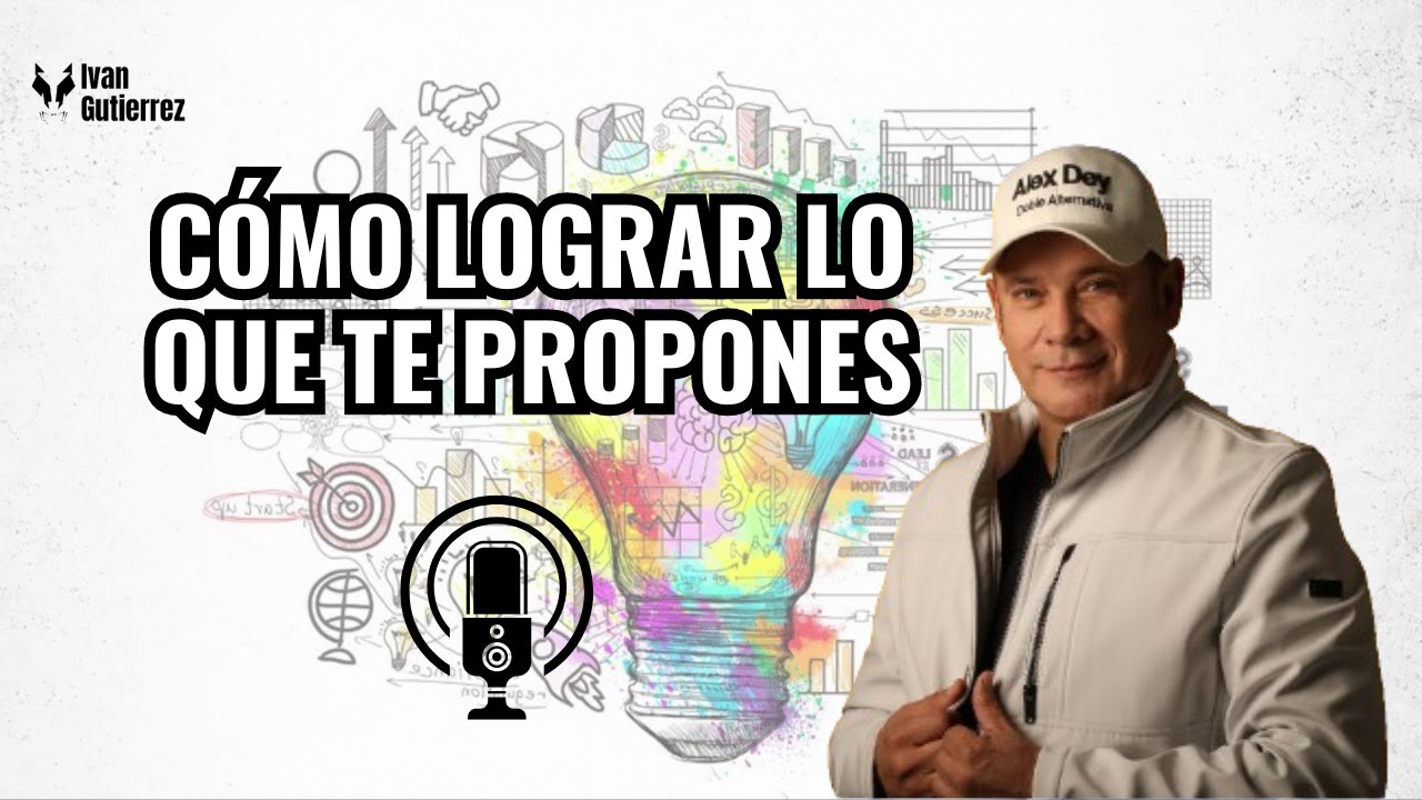CÓMO LOGRAR LO QUE TE PROPONES ALEX DEY